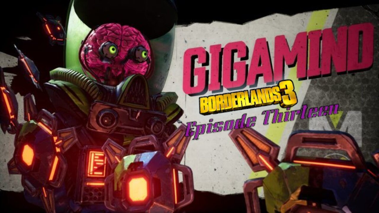 Borderlands 3 || Episode 13 || TAKING THE GIGAMIND