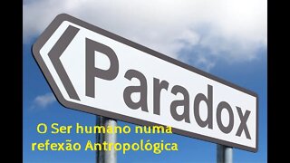 Paradoxo | O ser humano numa reflexão Antropológico