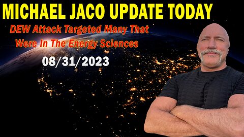 Michael Jaco Update Today Aug 31, 2023: "DEW Attack Targeted Many That Were In The Energy Sciences"