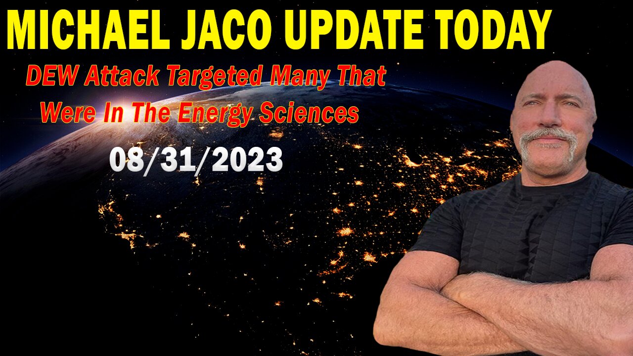 Michael Jaco Update Today Aug 31, 2023: "DEW Attack Targeted Many That Were In The Energy Sciences"