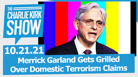 Merrick Garland Gets Grilled Over Domestic Terrorism Claims | The Charlie Kirk Show LIVE 10.21.21