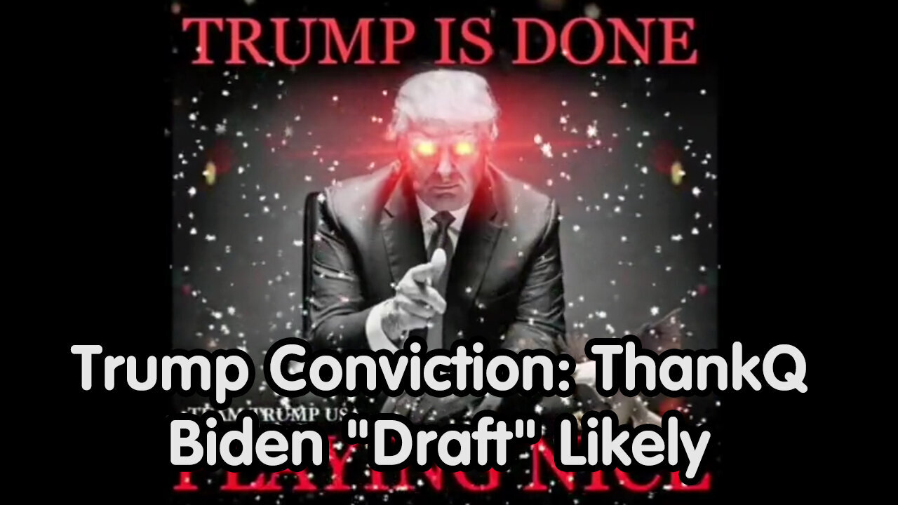 Trump Conviction: ThankQ for Playing | US_Mil Counterterrorism Timeline | Biden "Draft" Likely