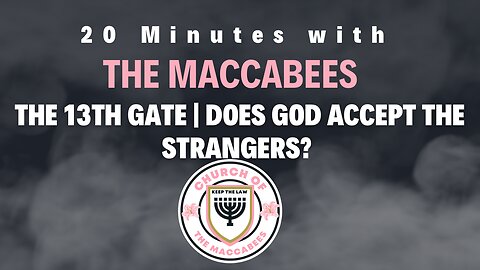 20 Minutes with The Maccabees-The 13th Gate,Does God except strangers|Ezekiel 47:21-23 Isaiah 56:1-8