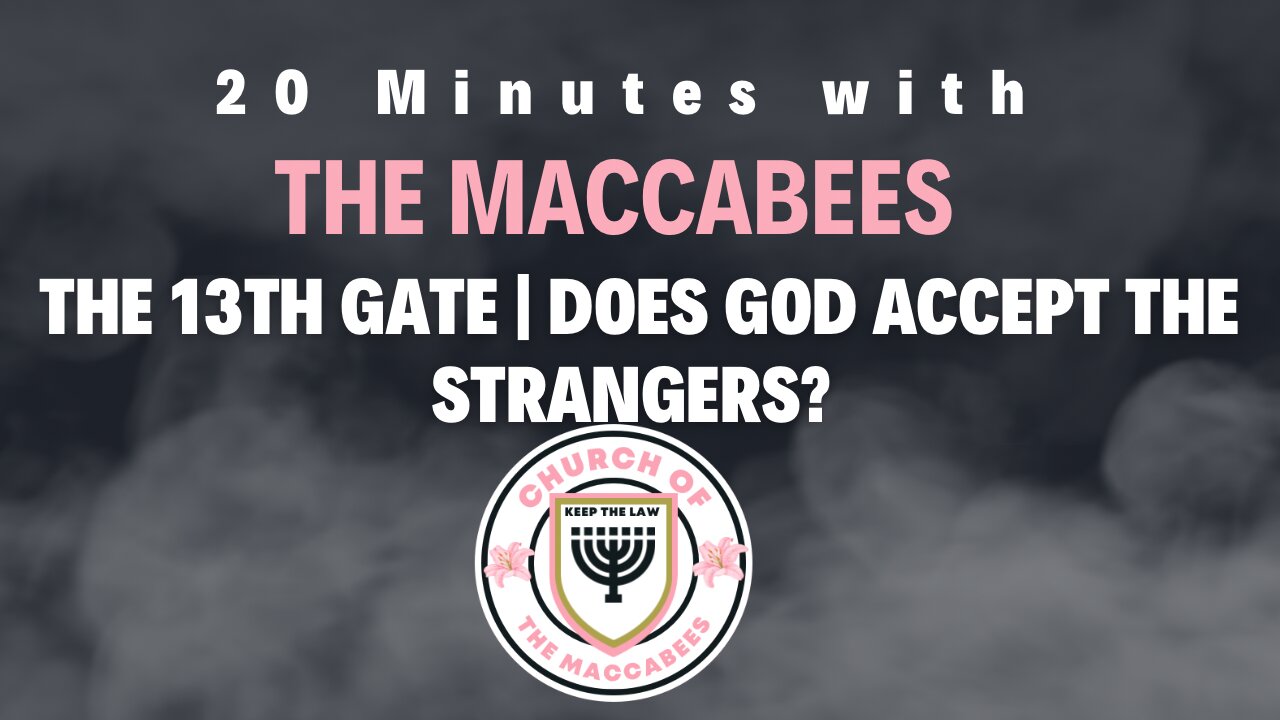 20 Minutes with The Maccabees-The 13th Gate,Does God except strangers|Ezekiel 47:21-23 Isaiah 56:1-8