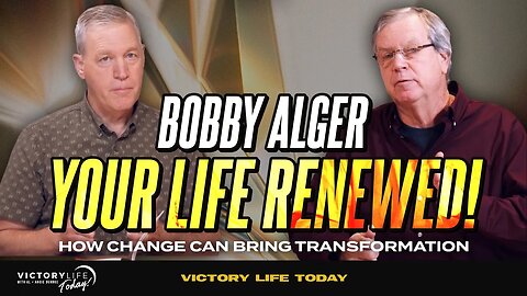 A Life Renewed: How Change Can Bring Transformation (feat. Bobby Alger) | Victory Life Today