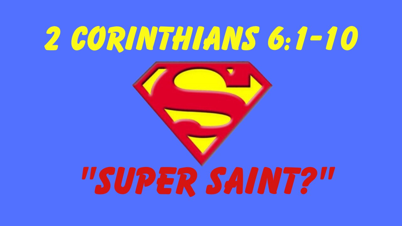 2 Corinthians 6:1-10 “Super Saint?” 07/30/2023