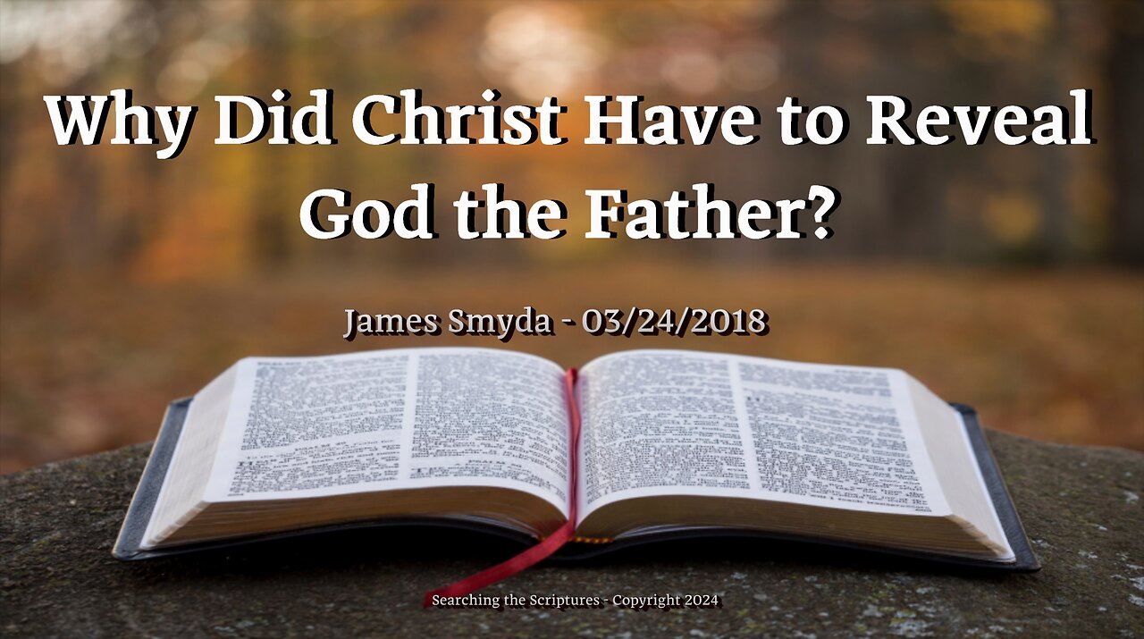 James Smyda - Why Did Christ Have To Reveal God The Father?