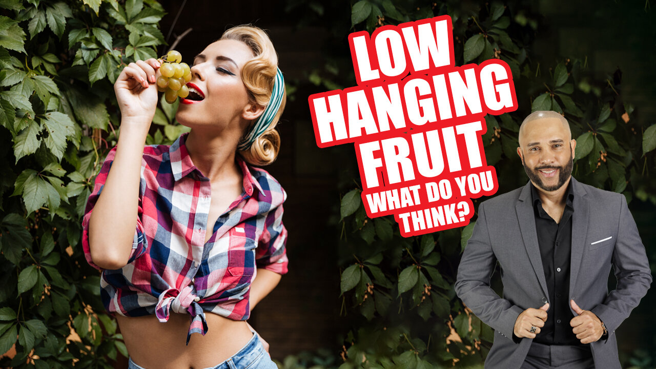 The Toxic Lifestyle effects of Low-Hanging Fruit & how to properly vet Women for Long-Term Dating