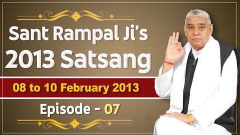 Sant Rampal Ji's 2013 Satsangs | 08 to 10 February 2013 HD | Episode - 07 | SATLOK ASHRAM