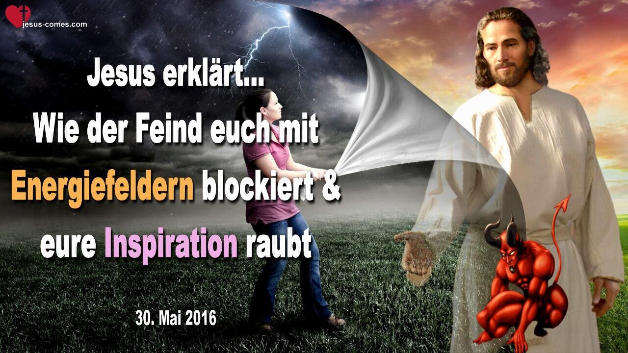 30.05.2016 ❤️ Jesus erklärt... Wie der Feind euch mit Energiefeldern blockiert und eure Inspiration raubt