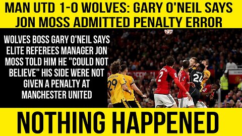 Man Utd 1-0 Wolves: Gary O'Neil says Jon Moss admitted penalty error | Nothing happened