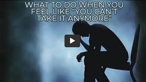 WHAT TO DO WHEN YOU FEEL LIKE "YOU CAN'T TAKE IT ANYMORE