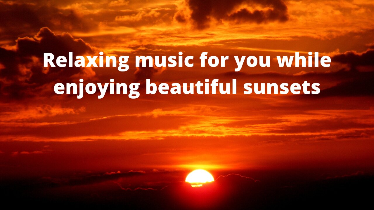 Relaxing music for you while enjoying beautiful sunsets