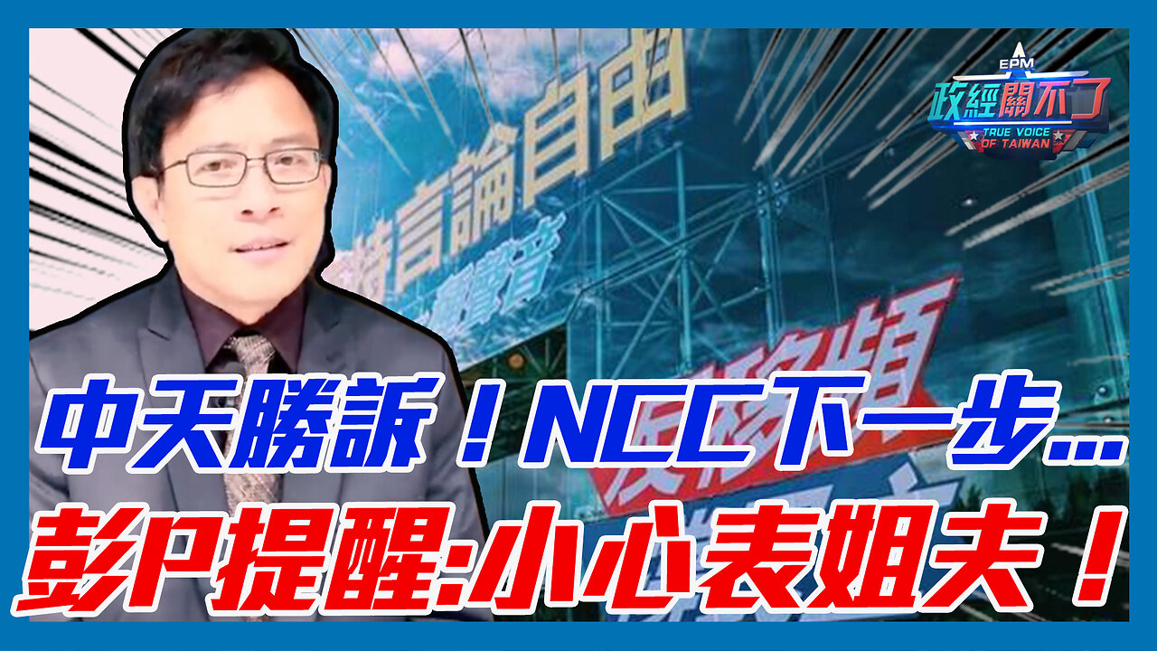 中天勝訴！NCC下一步...彭文正提醒:小心蔡英文的表姐夫！｜政經關不了（精華版）｜2023.05.11