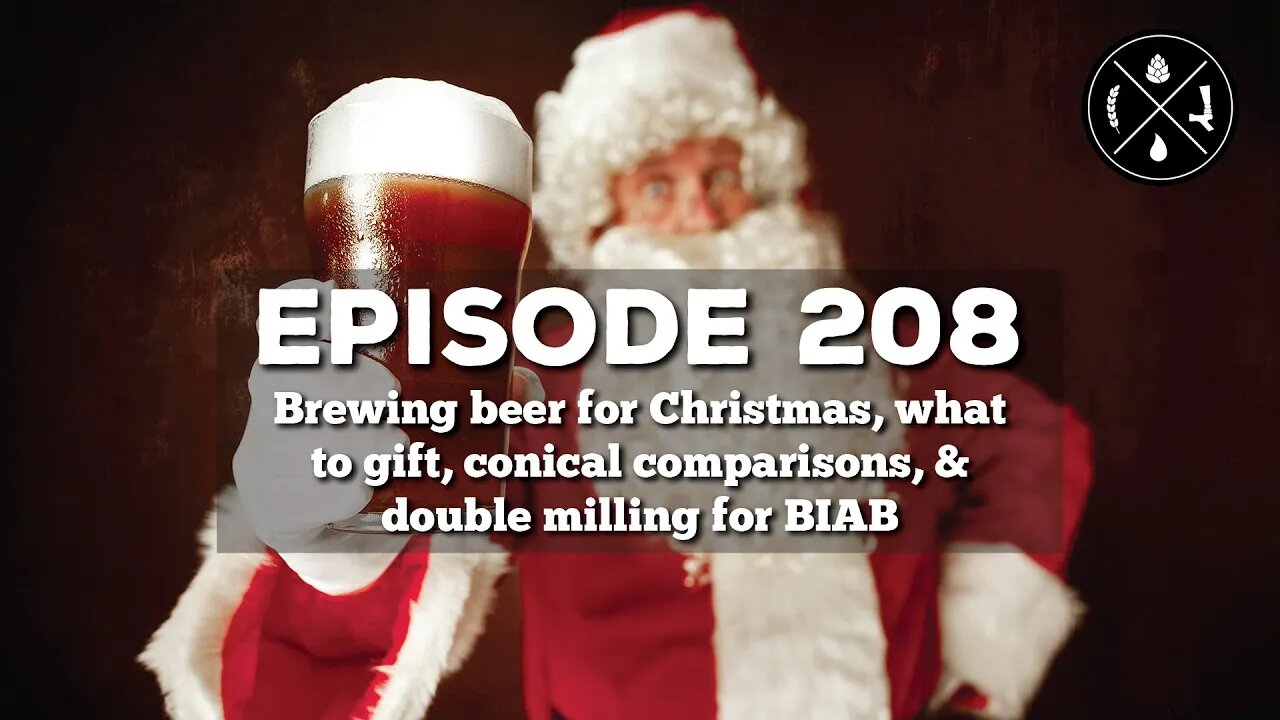 Brewing beer for Christmas, what to gift, conical comparisons, & double milling for BIAB - Ep. 208