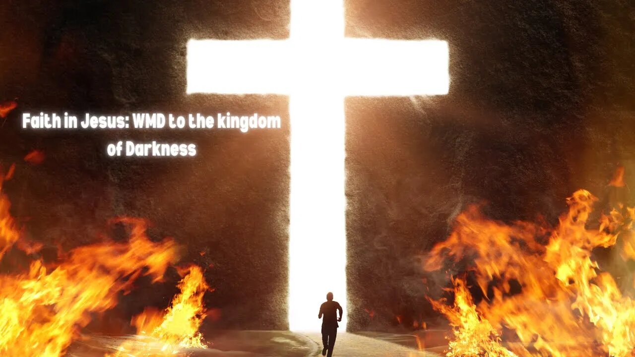 Faith in Jesus: WMD to the kingdom of Darkness