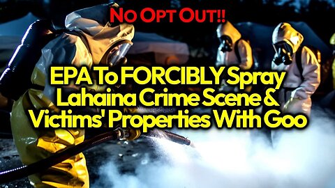 EVIL! EPA To FORCIBLY Spray Soil Tackifier Goo On Maui Victim Properties; CRIME SCENE TAMPERING!