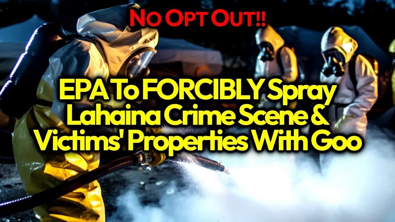 EVIL! EPA To FORCIBLY Spray Soil Tackifier Goo On Maui Victim Properties; CRIME SCENE TAMPERING!