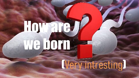 We are going to learn how we are born