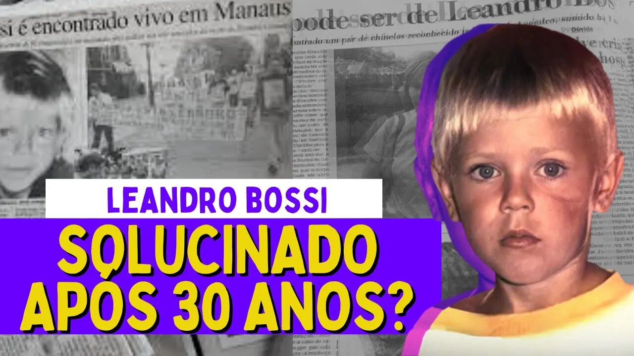 CASO LEANDRO BOSSI COMPLETO E ATUALIZADO - SOLUCIONADO APÓS 30 ANOS