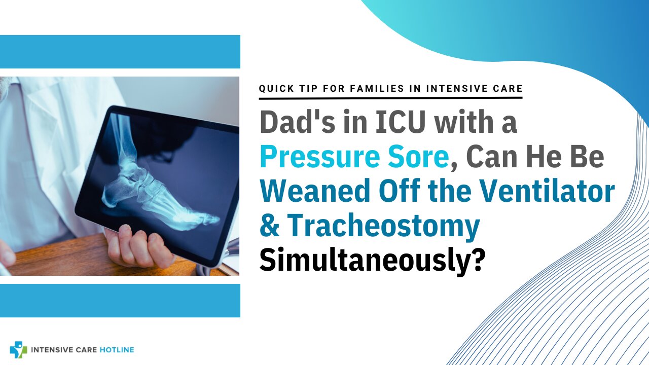 Dad's in ICU With a Pressure Sore, Can He Be Weaned Off The Ventilator& Tracheostomy Simultaneously?