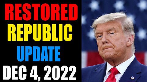 RESTORED REPUBLIC VIA A GCR UPDATE AS OF DECEMBER 4 , 2022 - TRUMP NEWS