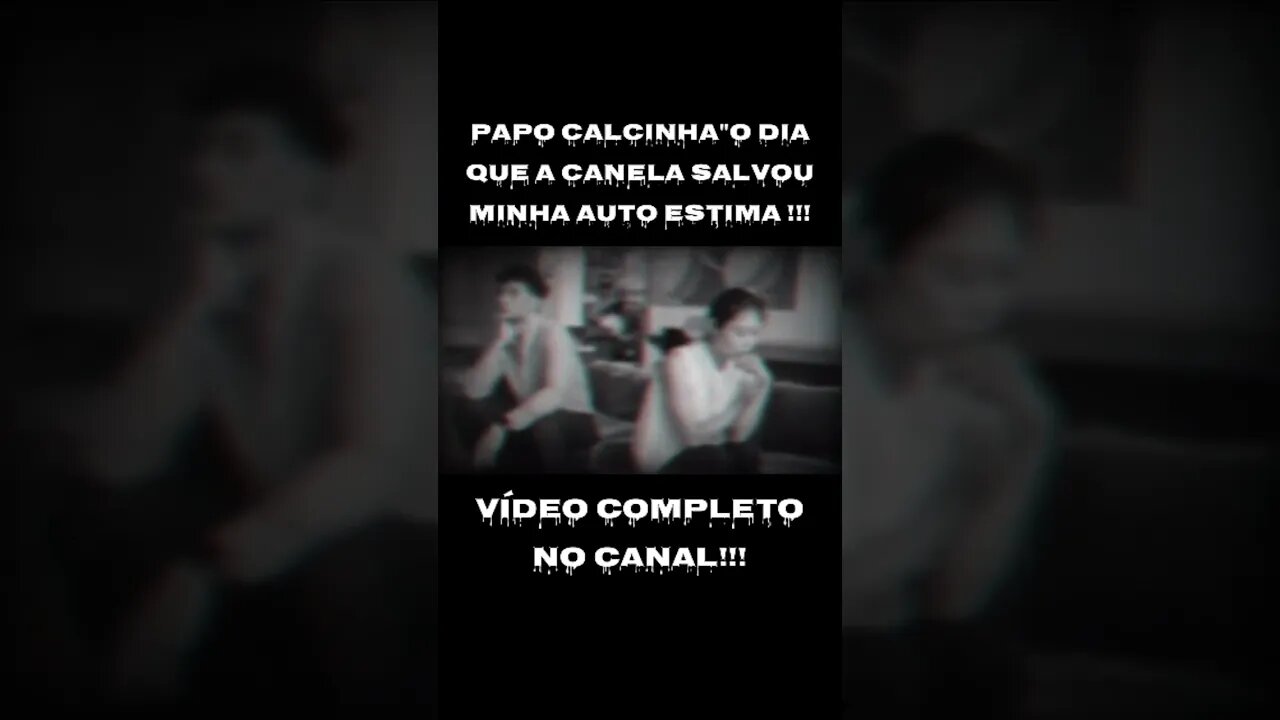 PAPO CALCINHA"O DIA QUE A CANELA SALVOU MINHA AUTO ESTIMA !!!