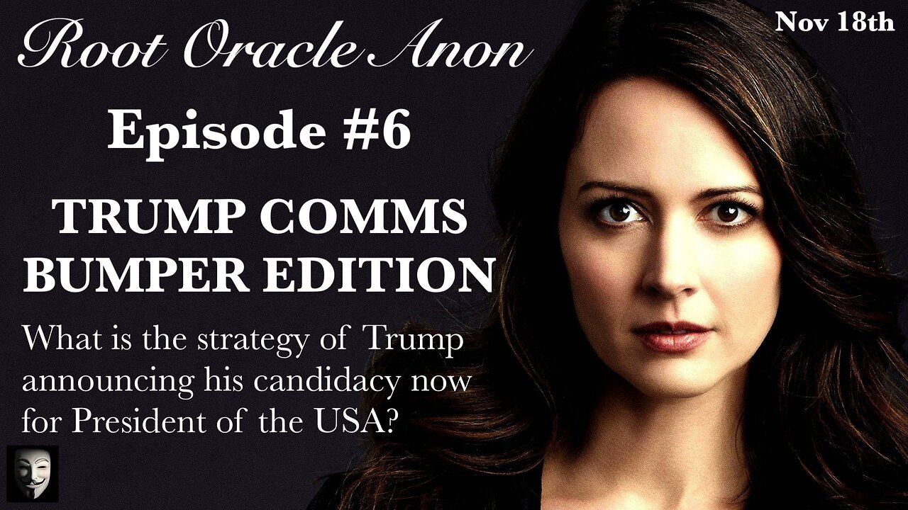 Root Oracle Anon - E6: TRUMP COMMS BUMPER EDITION - Nov 15th Mar-a-Lago Announcement