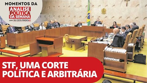 STF, uma corte política e arbitrária | Momentos da Análise Política da Semana