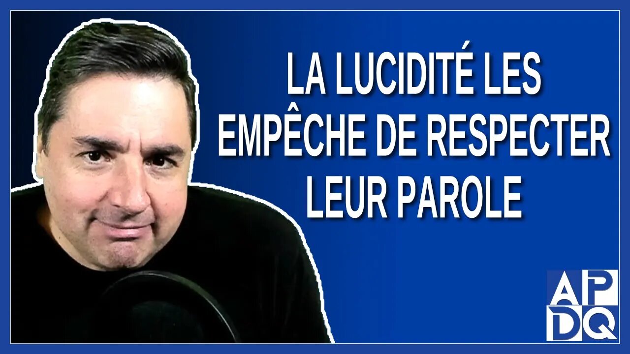 La lucidité les empêche de respecter leur parole