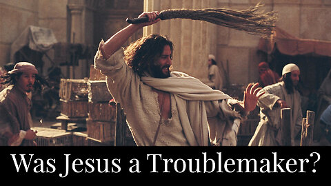 Was Jesus a Troublemaker?