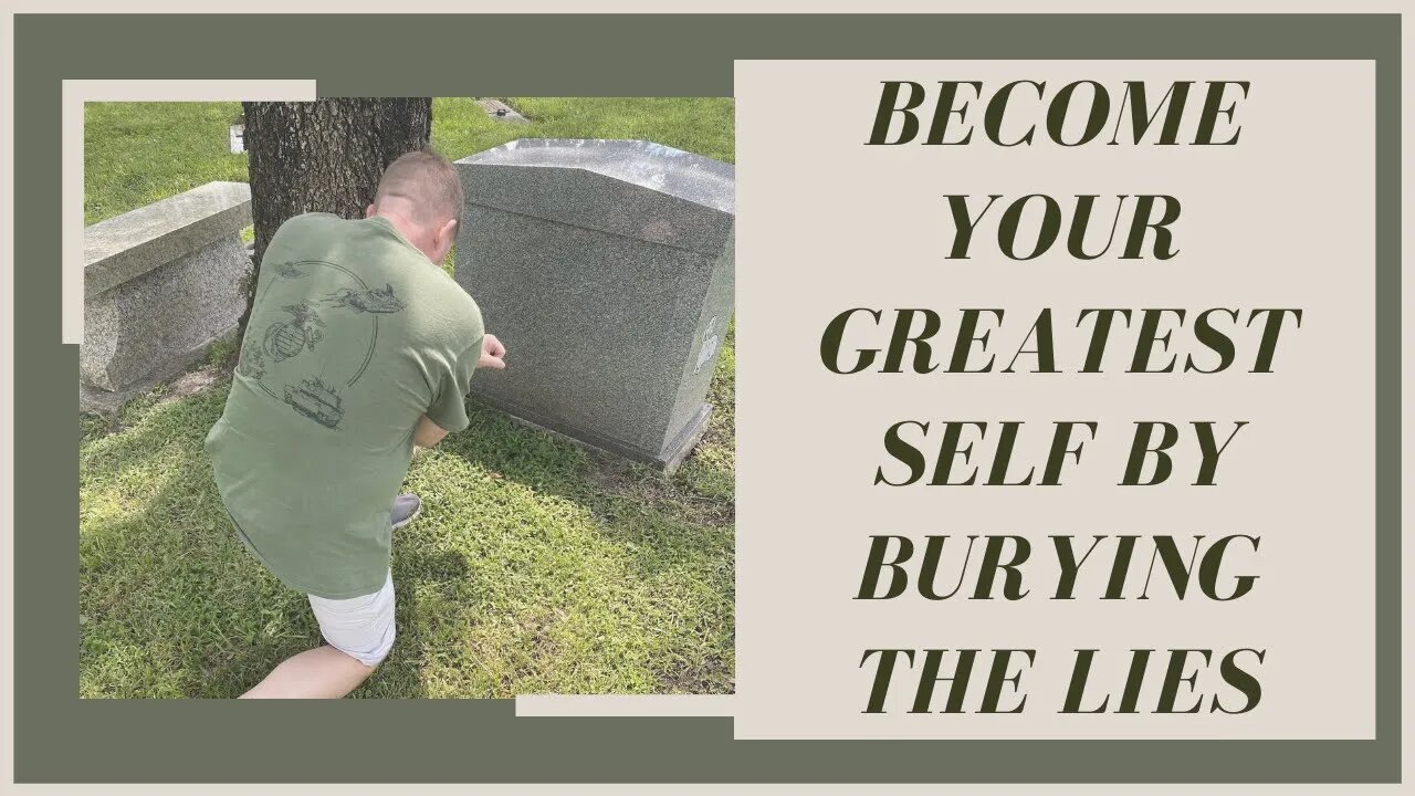 Become Your Greatest Self by Burying the Lies (SERIES PART 6 OF 6)