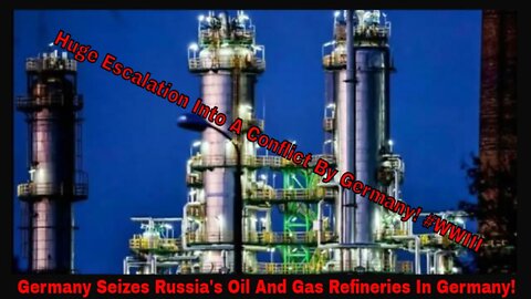 Germany Seizes All Of Russia's Oil And Gas Refineries In Germany!