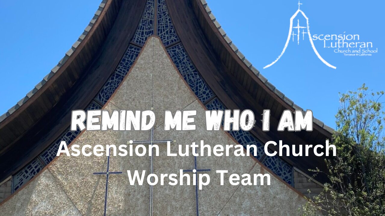 Remind Me Who I Am - Ascension Lutheran Church Worship Team