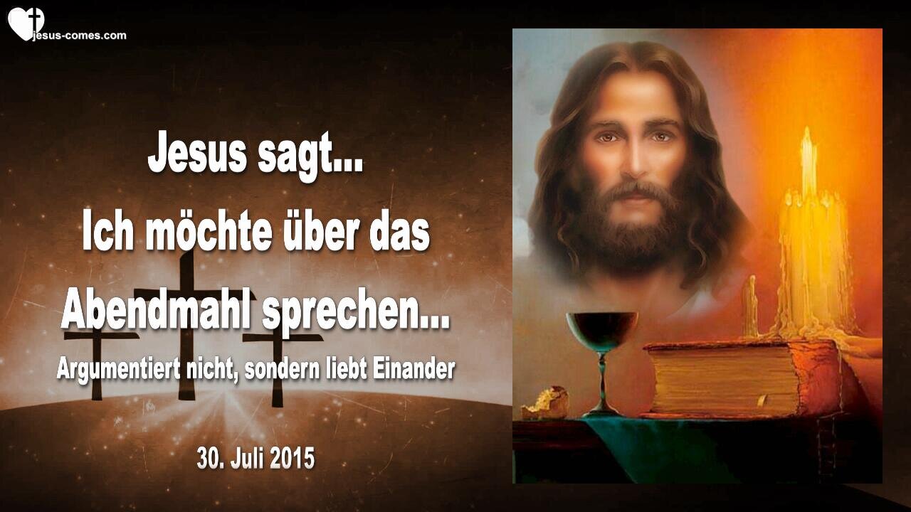 30.07.2015 ❤️ Jesus sagt... Ich möchte über das Abendmahl sprechen... Argumentiert nicht, liebt Einander