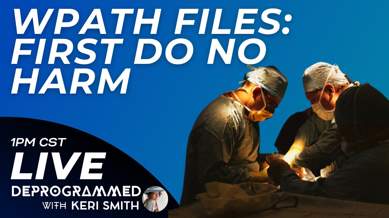 WPATH Files - First Do No Harm - LIVE Kerfefe Break with Keri Smith