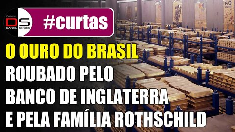#CURTAS | O OURO DO BRASIL | Roubado pelo Banco de Inglaterra e pela Família Rothschild
