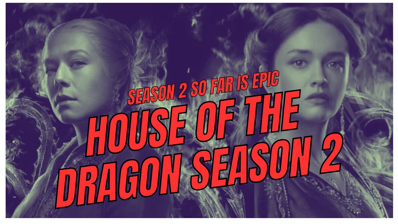 HOUSE OF THE DRAGON SEASON 2 .. SO FAR