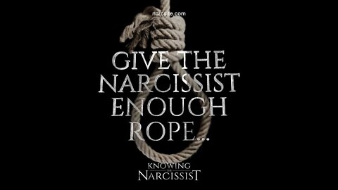 Give the Narcissist Enough Rope