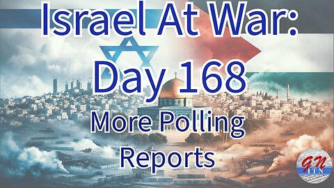 GNITN Special Edition Israel At War Day 168: More Polling Reports