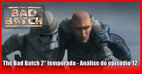 The Bad Batch 2° temporada - Análise do episódio 12 com spoilers