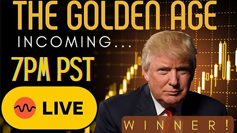 LIVE 7PM PST - THE GOLDEN AGE INCOMING! TRUMP WINS!