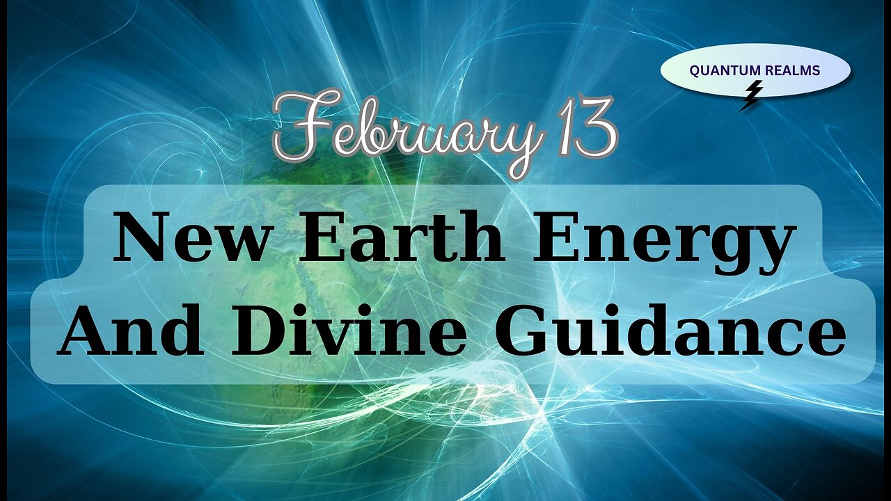 New Earth Energy and Divine Guidance - February 13, 2024