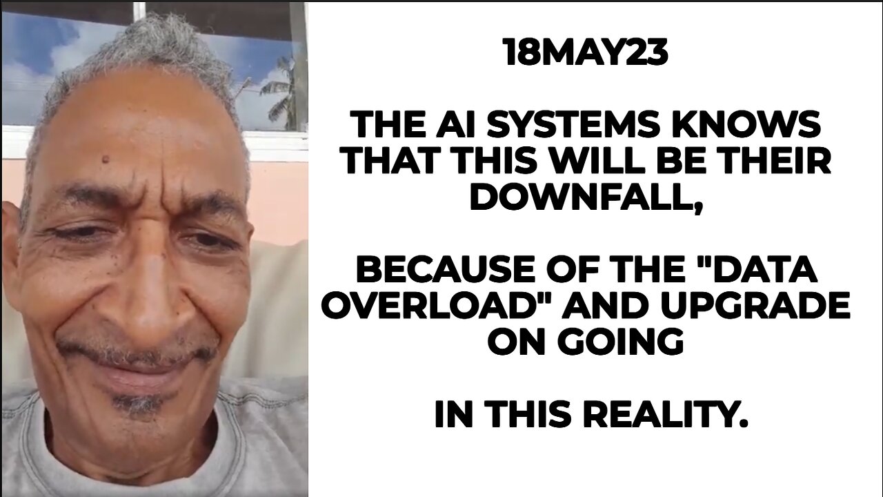 18MAY23 THE AI SYSTEMS KNOWS THAT THIS WILL BE THEIR DOWNFALL, BECAUSE OF THE "DATA OVERLOAD" AND UP