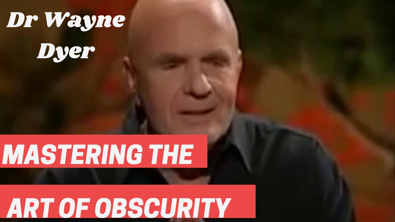 Dr Wayne Dyer | Mastering the Art of Obscurity