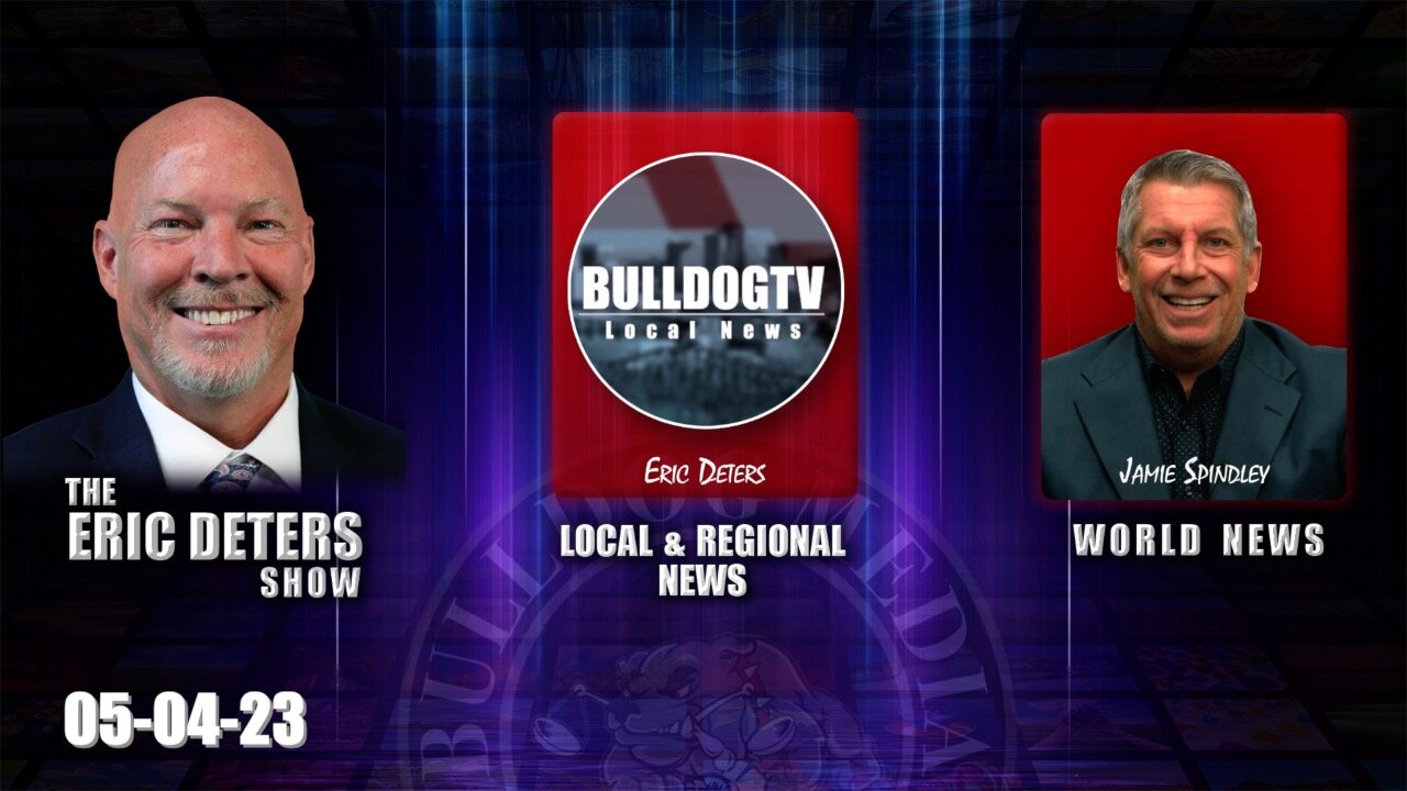 Eric Deters Show | Bulldogtv Local News | World News | May 4, 2023