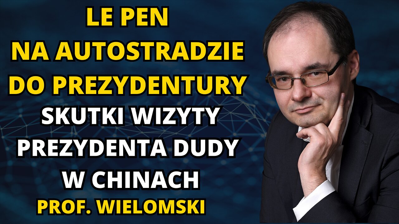 LE PEN NA AUTOSTRADZIE DO PREZYDENTURY. WIZYTA PREZYDENTA W CHINACH. GOŚĆ PROF. WIELOMSKI