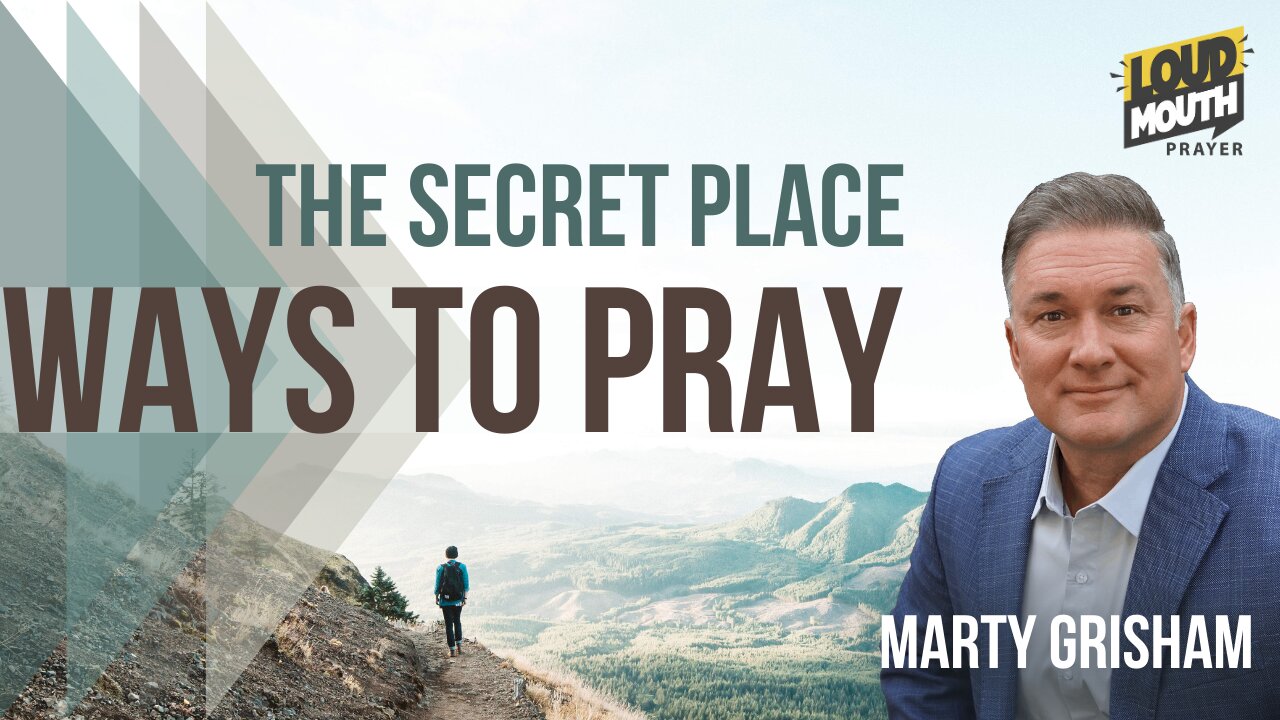 Prayer | WAYS TO PRAY -02 - The Secret Place - Marty Grisham of Loudmouth Prayer