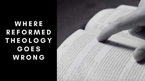 Where Reformed Theology Goes Wrong