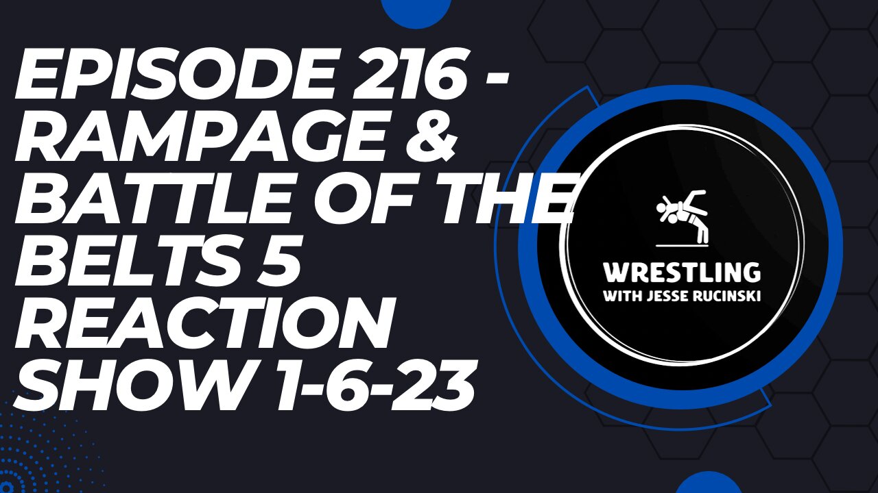 Episode 216 - AEW Rampage and Battle of the Belts 5 Reaction 1-6-23